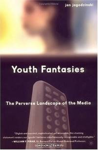 Youth Fantasies : The Perverse Landscape of the Media