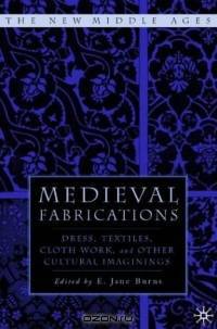 Medieval Fabrications : Dress, Textiles, Clothwork, and Other Cultural Imaginings (The New Middle Ages)