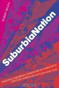 SuburbiaNation : Reading Suburban Landscape in Twentieth-Century American Fiction and Film