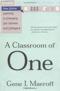 A Classroom of One: How Online Learning Is Changing our Schools and Colleges