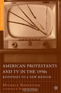 American Protestants and TV in the 1950s: Responses to a New Medium