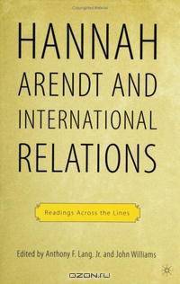 Hannah Arendt And International Relations: Readings Across The Lines (Palgrave Macmillan History of International Thought S.)