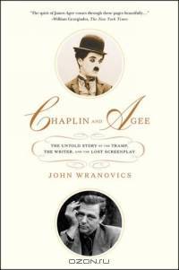 Chaplin and Agee : The Untold Story of the Tramp, the Writer, and the Lost Screenplay