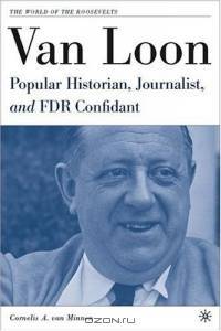Van Loon : Popular Historian, Journalist, and FDR Confidant (The World of the Roosevelts)