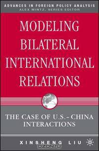 Modeling Bilateral International Relations: The Case of U.S.-China Interactions (Advances in Foreign Policy Analysis)