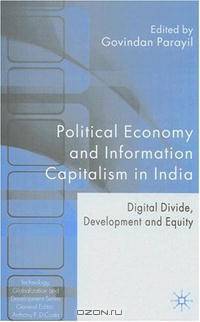 Political Economy & Information Capitalism in India: Digital Divide, Development Divide & Equity (Technology, Globalization and Development)