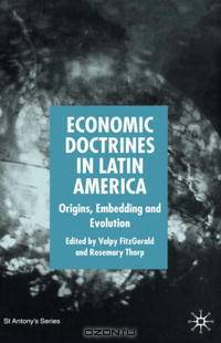 Economic Doctrines in Latin America: Origins, Embedding and Evolution (St. Antony