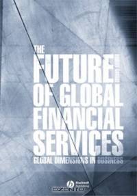The Future of Global Financial Services (Blackwell Global Dimensions of Business Series)