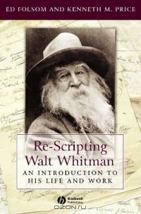 Re-Scripting Walt Whitman: An Introduction To His Life And Work (Blackwell Introductions to Literature)