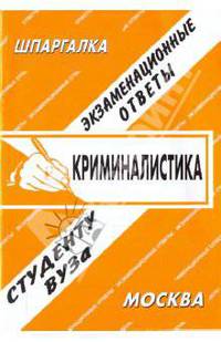 Криминалистика: Экзаменационные ответы для вузов. Шпаргалка