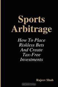 Sports Arbitrage - How To Place Riskless Bets & Create Tax-Free Investments