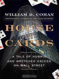House of Cards: A Tale of Hubris and Wretched Excess on Wall Street