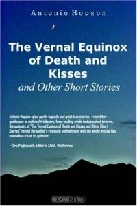 The Vernal Equinox of Death And Kisses And Other Short Stories
