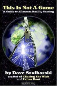 This Is Not a Game: A Guide to Alternate Reality Gaming (2nd Digital Edition)