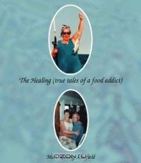 The Healing: True Tales of a Food Addict