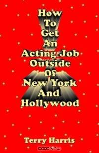 How to Get an Acting Job Outside of New York and Hollywood