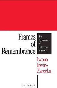 Frames of Remembrance: The Dynamics of Collective Memory