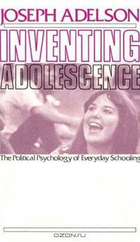 Inventing Adolescence: The Political Psychology of Everyday Schooling