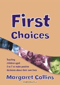 First Choices: Teaching Children Aged 4-8 to Make Positive Decisions about Their Own Lives