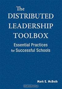 The Distributed Leadership Toolbox: Essential Practices for Successful Schools