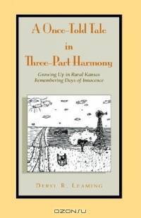 A Once Told Tale In Three Part Harmony: Growing Up In Rural Kansas. Remembering Days Of Innocence.