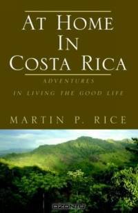 At Home In Costa Rica: Adventures In Living The Good Life