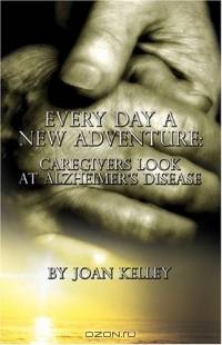 Every Day a New Adventure : Caregivers Look at Alzheimer