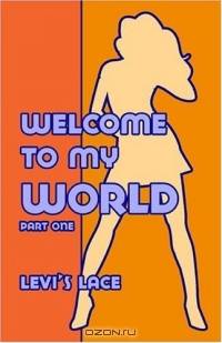 Welcome To My World : Part One