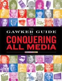 The Gawker Guide to Conquering All Media