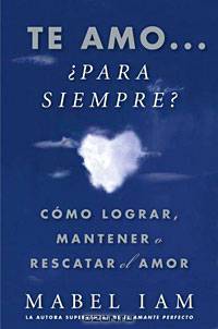 Te amo... para siempre? Como lograr, mantener o rescatar el amor