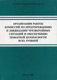 Организация работы комиссий по предупреждению и ликвидации чрезвычайных ситуаций и обеспечению пожарной безопасности всех уровней. Учебно-методическое пособие