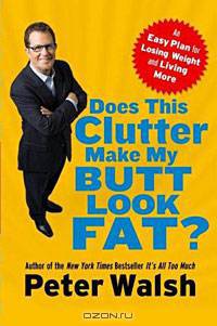 Does This Clutter Make My Butt Look Fat? An Easy Plan for Losing Weight and Living More