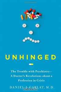 Unhinged: The Trouble with Psychiatry - A Doctor