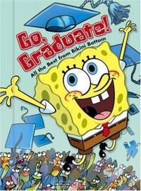 Go, Graduate! : All the Best from Bikini Bottom (SpongeBob SquarePants)