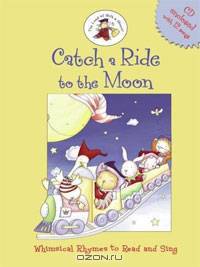 Catch a Ride to the Moon: Whimsical Rhymes to Read and Sing