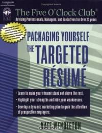 Packaging Yourself : The Targeted Resume (Five O