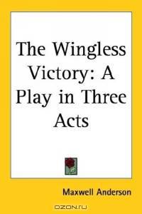 The Wingless Victory: A Play in Three Acts