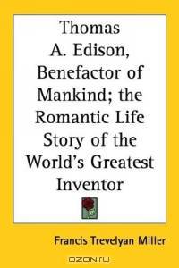 Thomas A. Edison, Benefactor of Mankind; the Romantic Life Story of the World