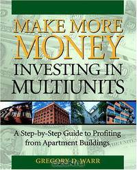 Make More Money Investing in Multiunits: A Step-by-Step Guide