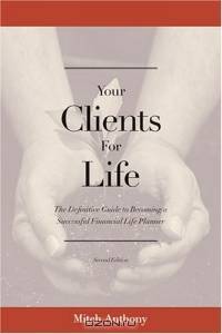 Your Clients for Life : The Definitive Guide to Becoming a Successful Financial Planner