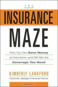 The Insurance Maze: How You Can Save Money on Insurance-and Still Get the Coverage You Need