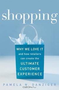 Shopping: Why We Love It and How Retailers Can Create the Ultimate Customer Experience
