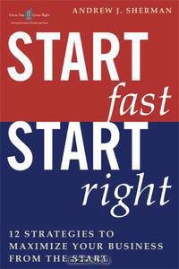 Start Fast Start Right: 12 Strategies to Maximize Your Business From the Start