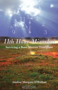 11th Hour Miracles!: Surviving a Bone Marrow Transplant