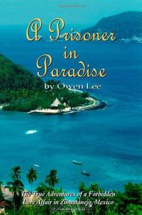 A Prisoner In Paradise: The True Adventures of a Forbidden Love Affair In Zihuatanejo, Mexico