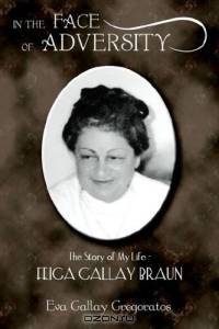 In the Face of Adversity: the Story of My Life - Feiga Gallay Braun