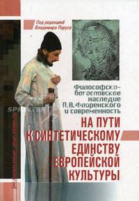 На пути к синтетическому единству европейской культуры. Философско-богословское наследие П. А. Флоренского и современность