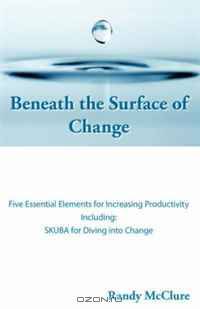 Beneath The Surface of Change: Five Essential Elements for Increasing Productivity