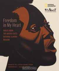 Freedom In My Heart: Voices From The United States National Slavery Museum