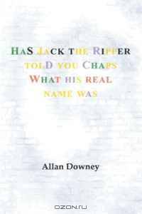 Has Jack the Ripper told you chaps what his real name was